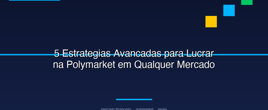 5 Estrategias Avancadas para Lucrar na Polymarket em Qualquer Mercado