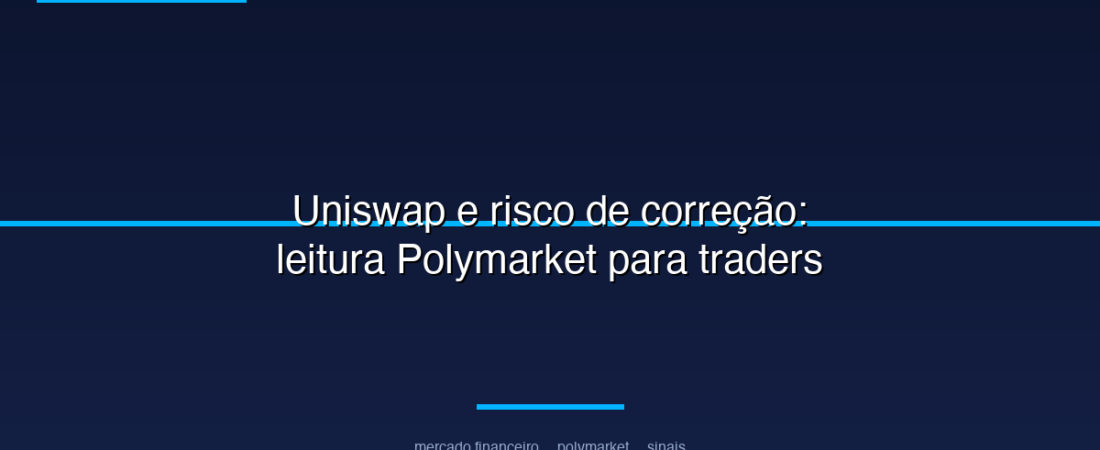 Uniswap e risco de correção: leitura Polymarket para traders