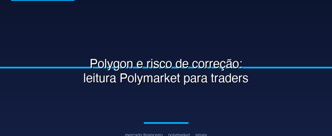 Polygon e risco de correção: leitura Polymarket para traders