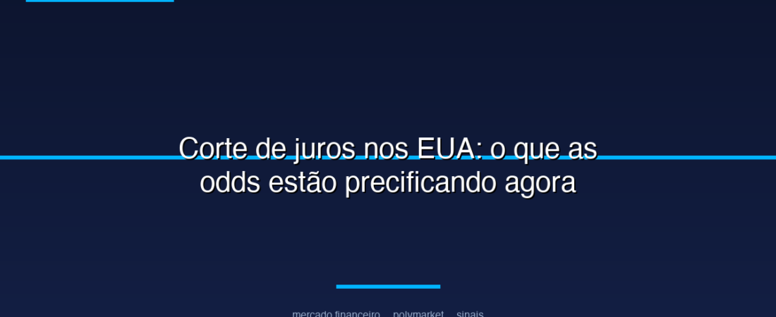 Corte de juros nos EUA: o que as odds estão precificando agora