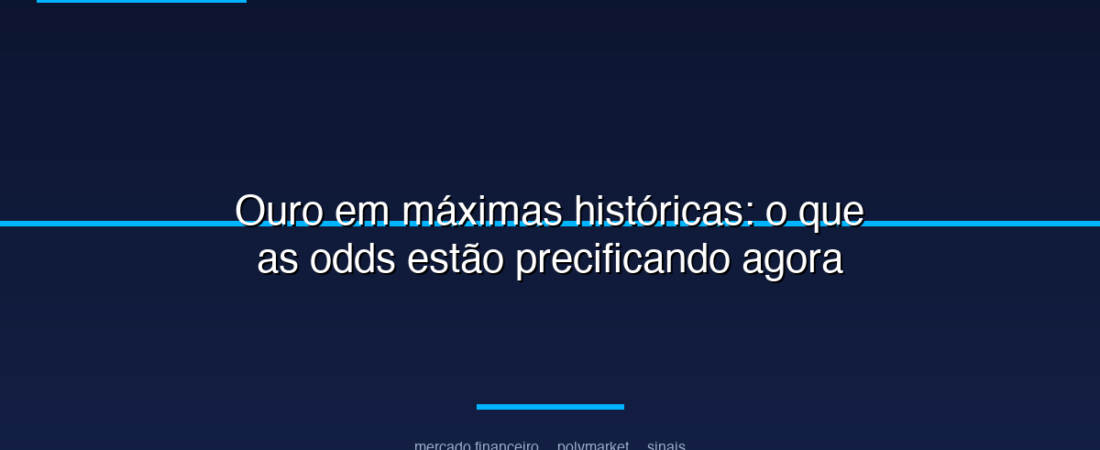 Ouro em máximas históricas: o que as odds estão precificando agora