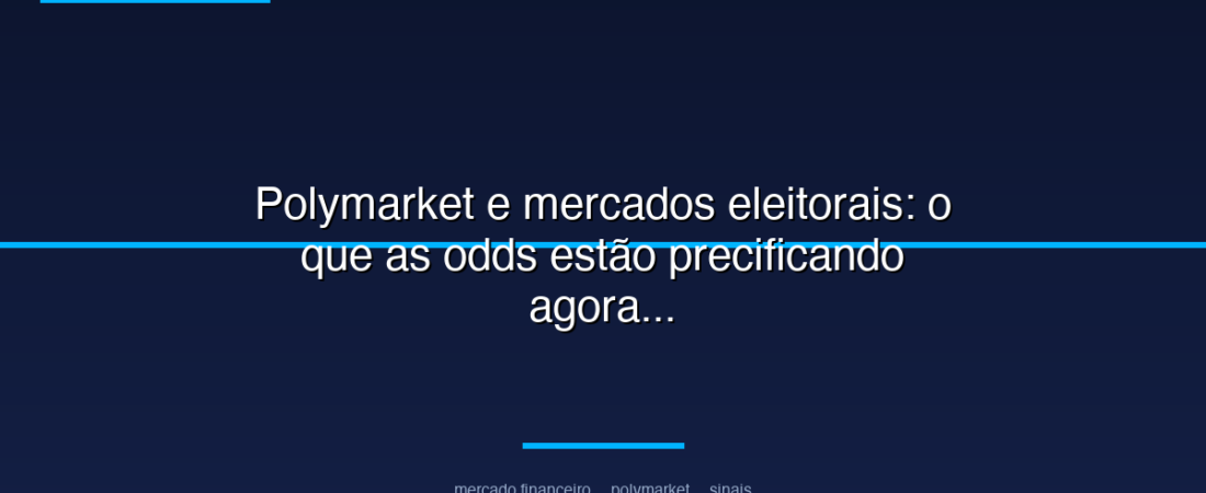 Polymarket e mercados eleitorais: o que as odds estão precificando agora