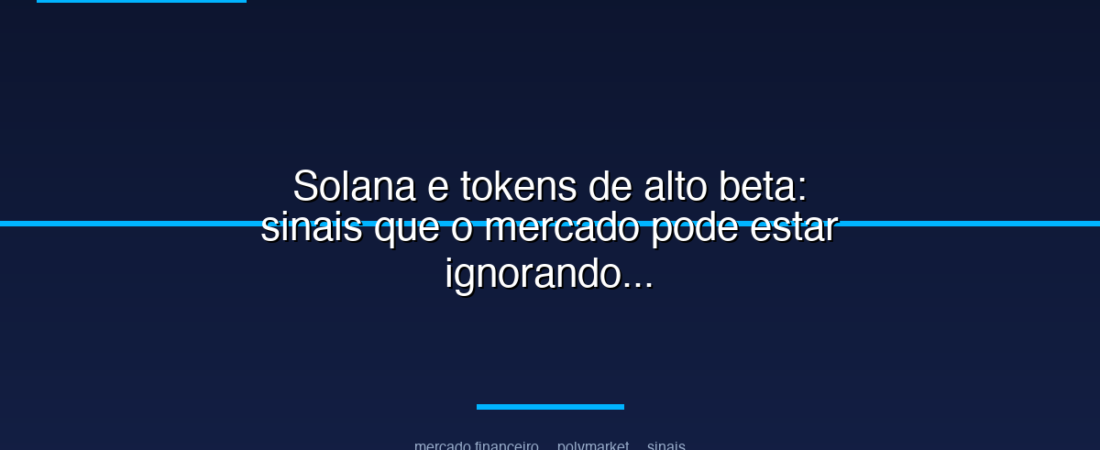 Solana e tokens de alto beta: sinais que o mercado pode estar ignorando