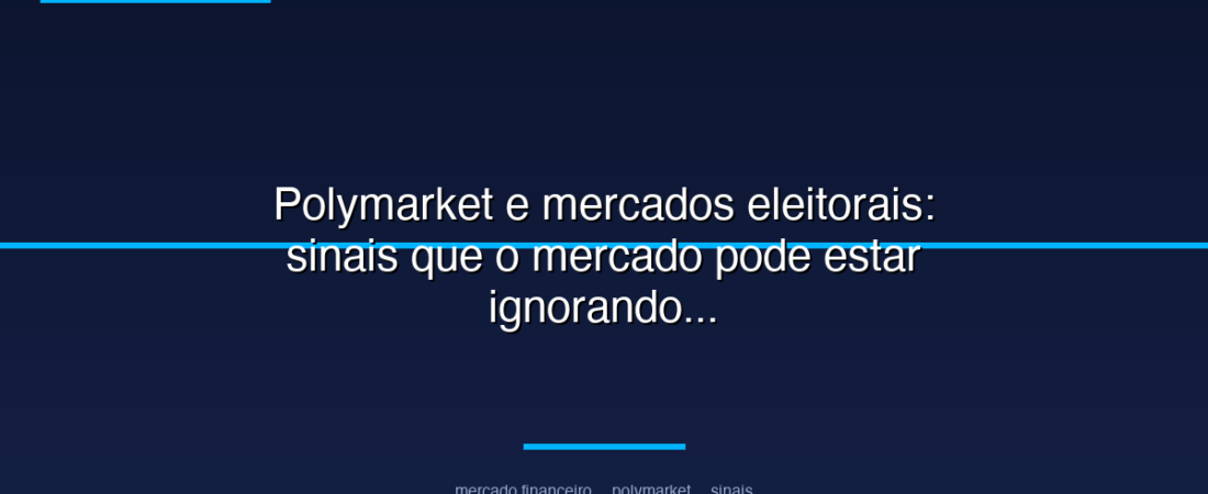 Polymarket e mercados eleitorais: sinais que o mercado pode estar ignorando