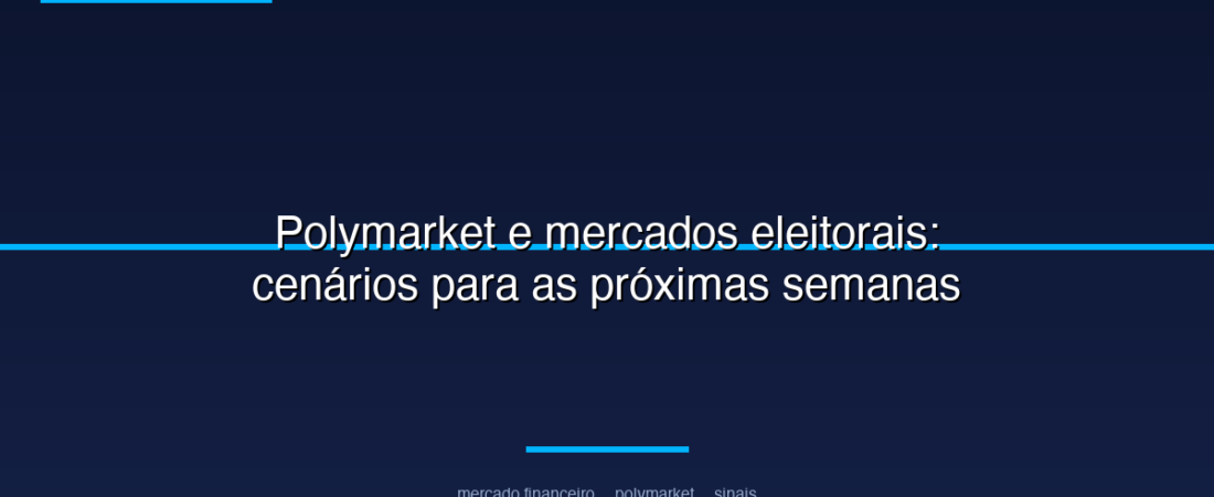 Polymarket e mercados eleitorais: cenários para as próximas semanas