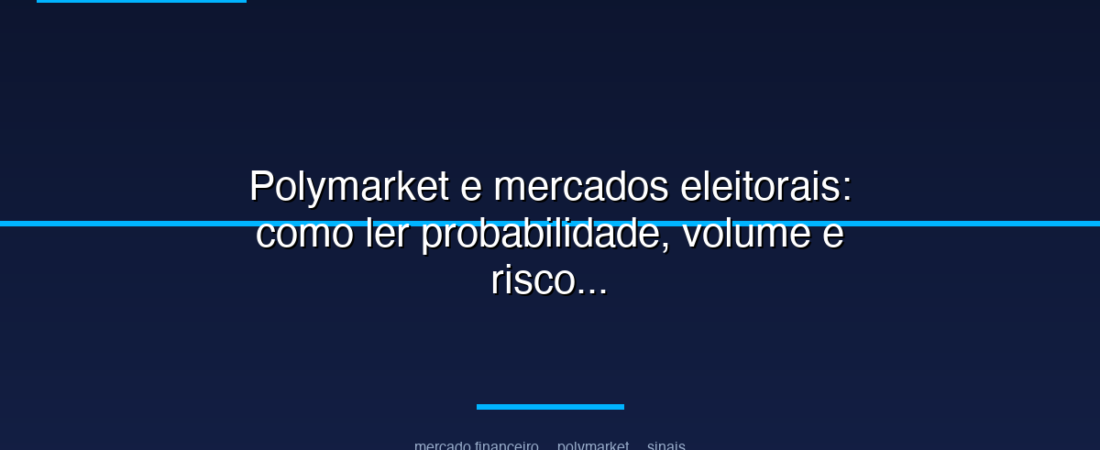 Polymarket e mercados eleitorais: como ler probabilidade, volume e risco