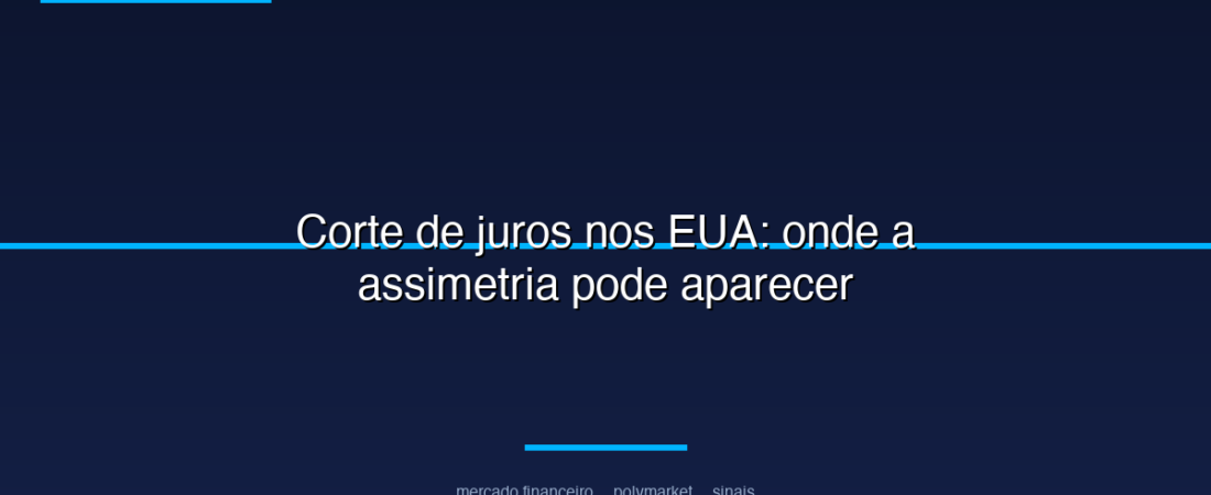 Corte de juros nos EUA: onde a assimetria pode aparecer