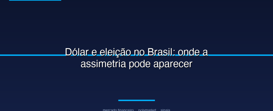 Dólar e eleição no Brasil: onde a assimetria pode aparecer