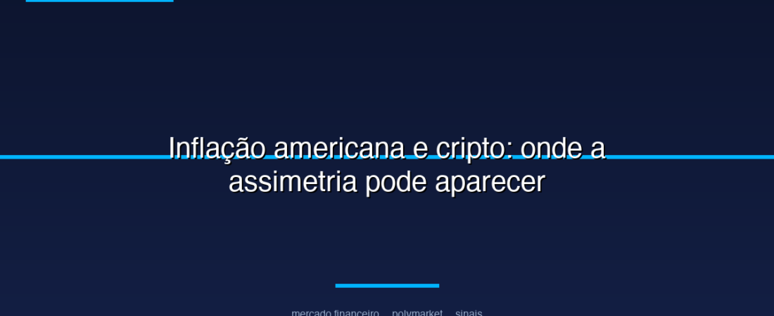 Inflação americana e cripto: onde a assimetria pode aparecer