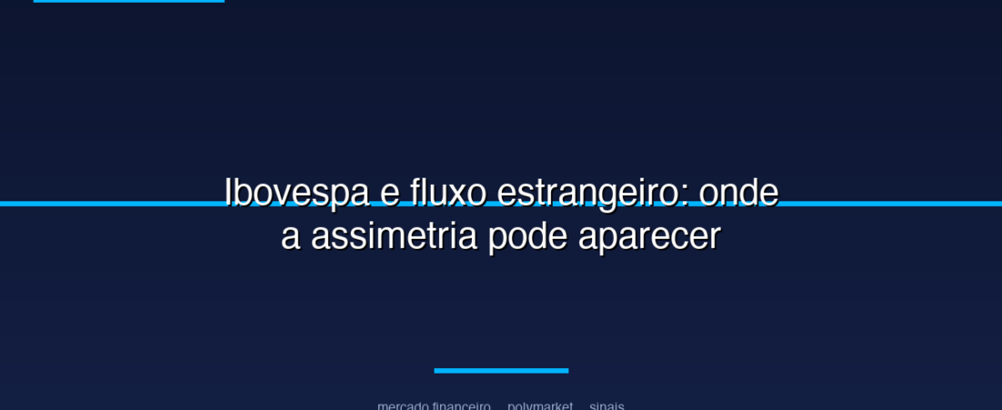 Ibovespa e fluxo estrangeiro: onde a assimetria pode aparecer