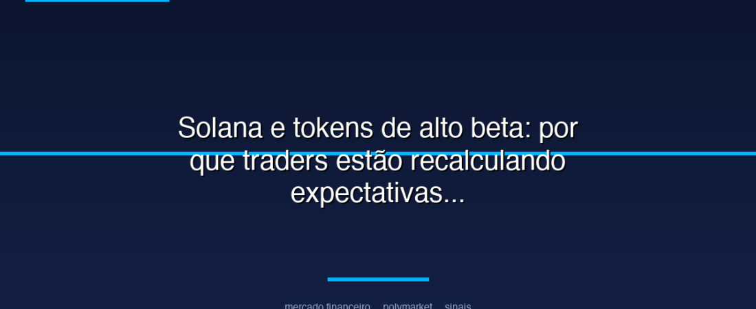 Solana e tokens de alto beta: por que traders estão recalculando expectativas
