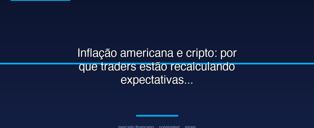 Inflação americana e cripto: por que traders estão recalculando expectativas