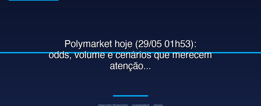 Polymarket hoje (29/05 01h53): odds, volume e cenários que merecem atenção