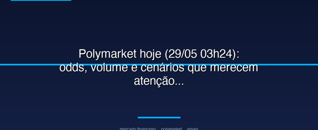 Polymarket hoje (29/05 03h24): odds, volume e cenários que merecem atenção