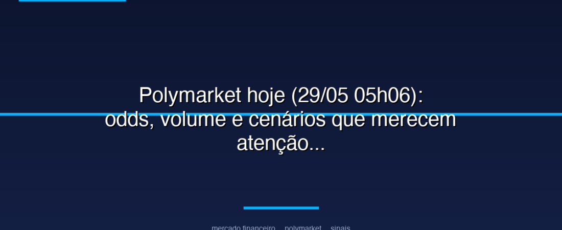 Polymarket hoje (29/05 05h06): odds, volume e cenários que merecem atenção