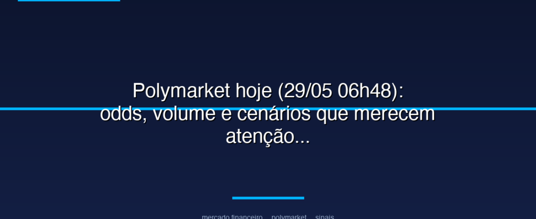 Polymarket hoje (29/05 06h48): odds, volume e cenários que merecem atenção