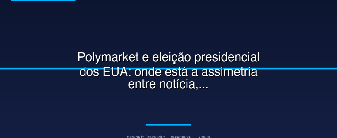 Polymarket e eleição presidencial dos EUA: onde está a assimetria entre notícia, preço e probabilidade