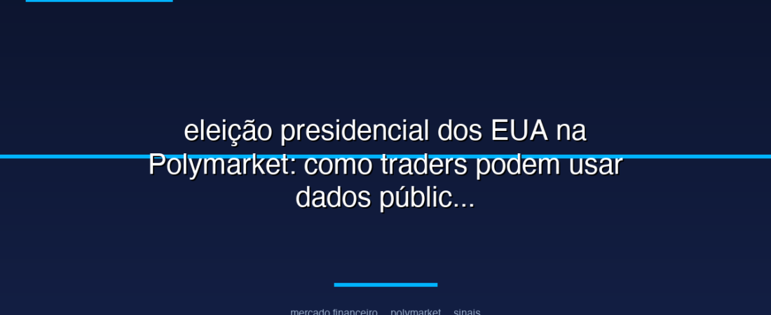 eleição presidencial dos EUA na Polymarket: como traders podem usar dados públicos para acompanhar o evento
