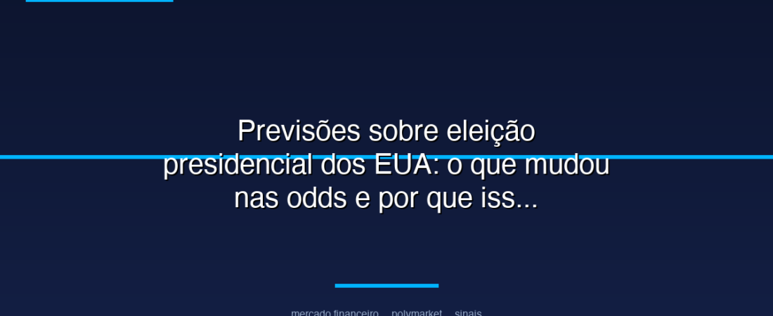 Previsões sobre eleição presidencial dos EUA: o que mudou nas odds e por que isso importa