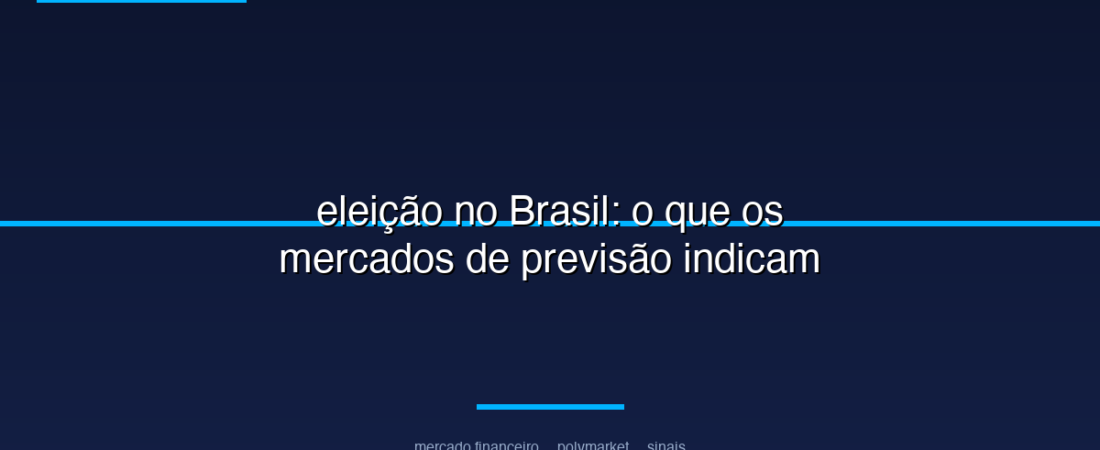 eleição no Brasil: o que os mercados de previsão indicam
