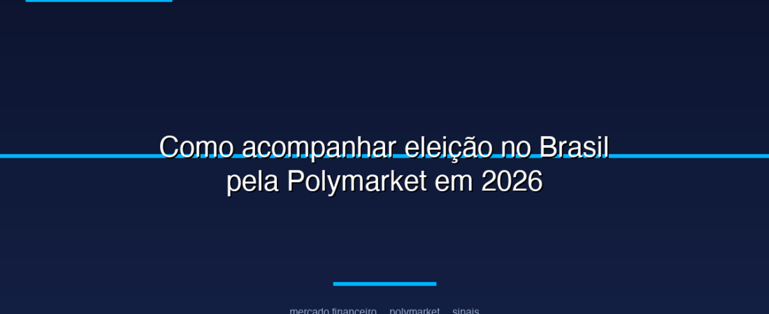 Como acompanhar eleição no Brasil pela Polymarket em 2026