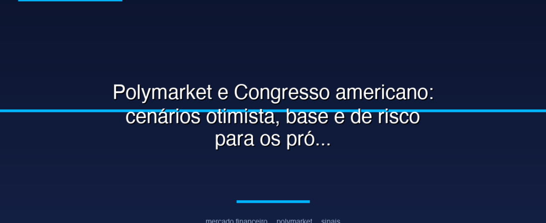 Polymarket e Congresso americano: cenários otimista, base e de risco para os próximos meses