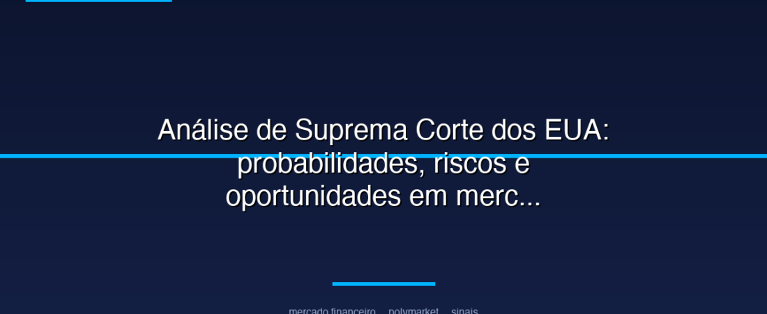 Análise de Suprema Corte dos EUA: probabilidades, riscos e oportunidades em mercados políticos