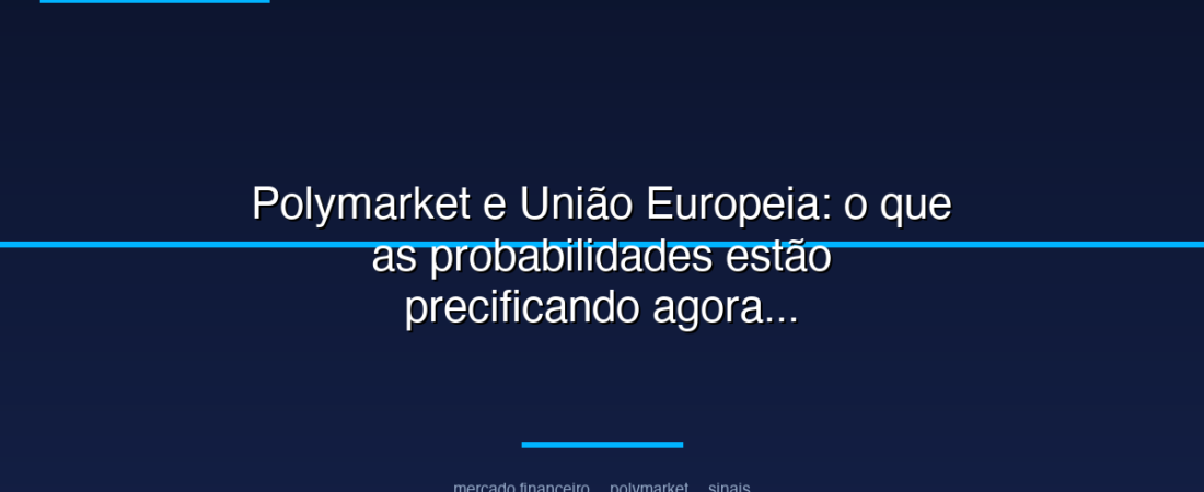 Polymarket e União Europeia: o que as probabilidades estão precificando agora