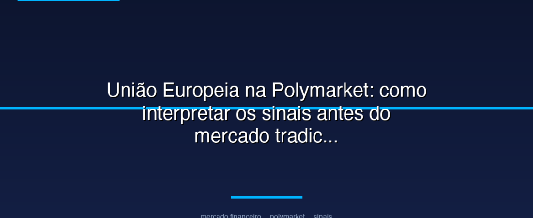 União Europeia na Polymarket: como interpretar os sinais antes do mercado tradicional