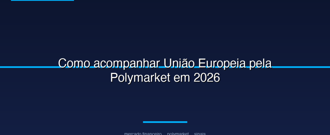Como acompanhar União Europeia pela Polymarket em 2026