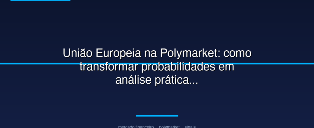 União Europeia na Polymarket: como transformar probabilidades em análise prática