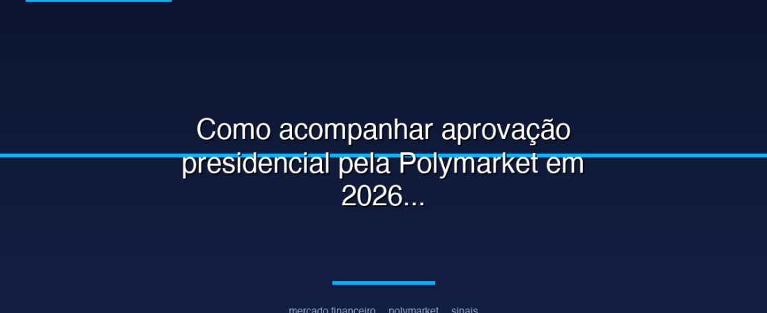 Como acompanhar aprovação presidencial pela Polymarket em 2026