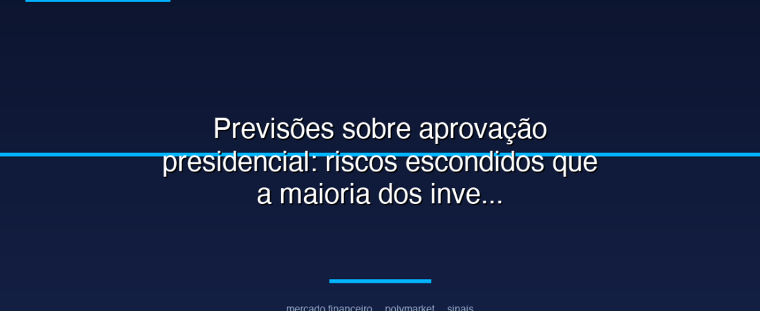 Previsões sobre aprovação presidencial: riscos escondidos que a maioria dos investidores ignora em mercados políticos