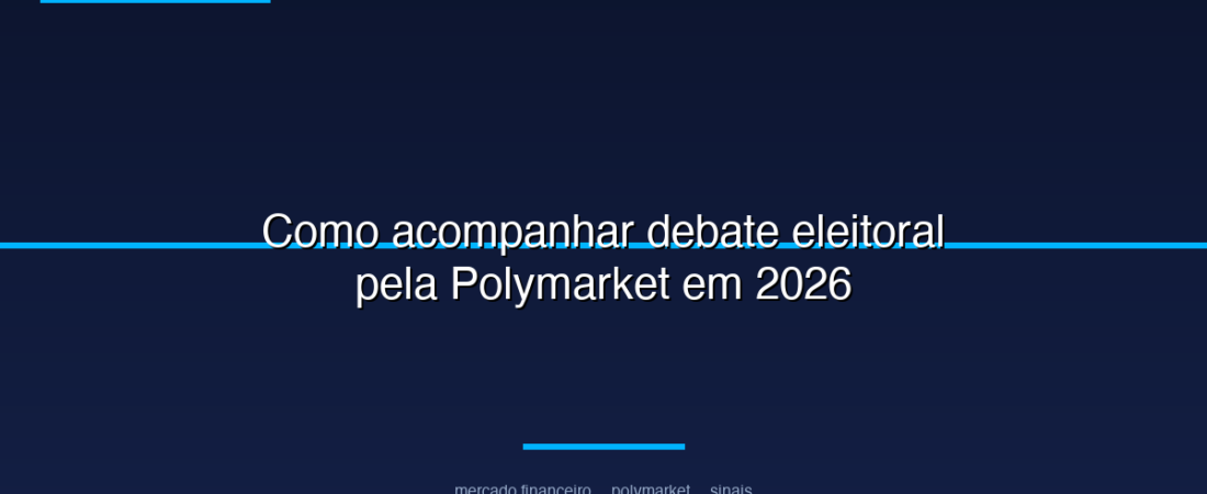 Como acompanhar debate eleitoral pela Polymarket em 2026