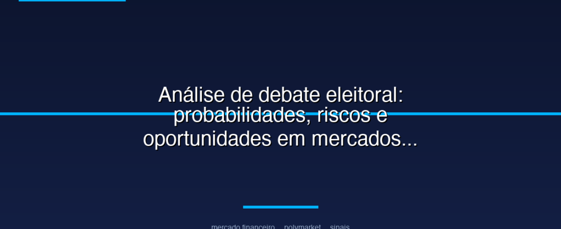 Análise de debate eleitoral: probabilidades, riscos e oportunidades em mercados políticos