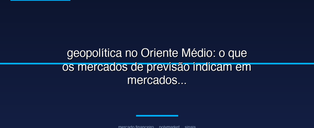 geopolítica no Oriente Médio: o que os mercados de previsão indicam em mercados políticos