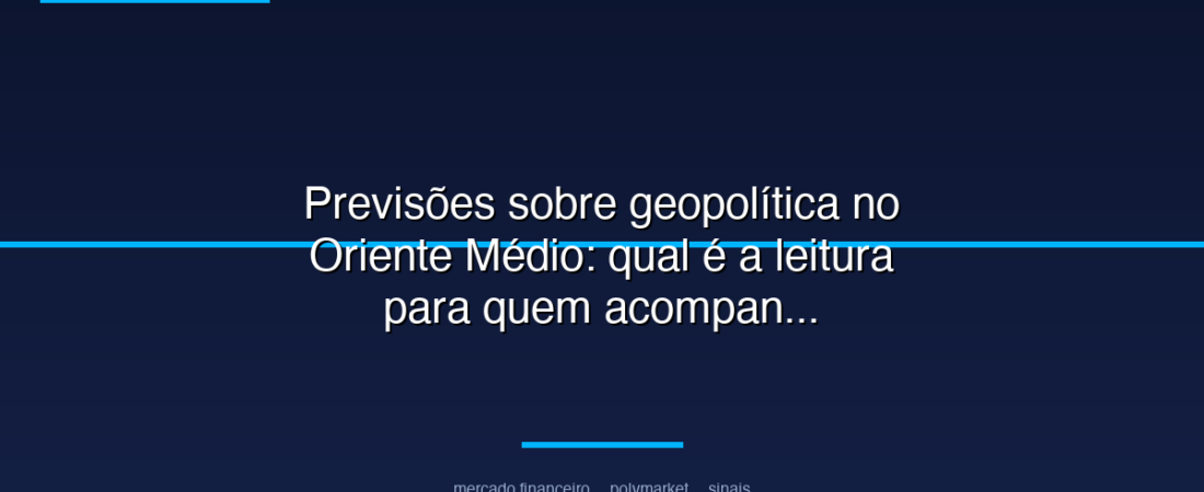Previsões sobre geopolítica no Oriente Médio: qual é a leitura para quem acompanha mercado financeiro em mercados políticos