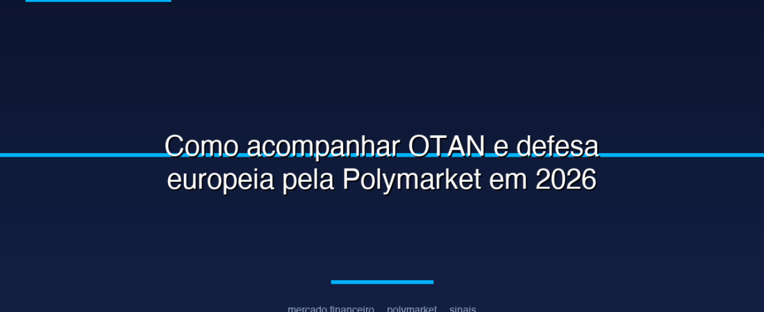 Como acompanhar OTAN e defesa europeia pela Polymarket em 2026