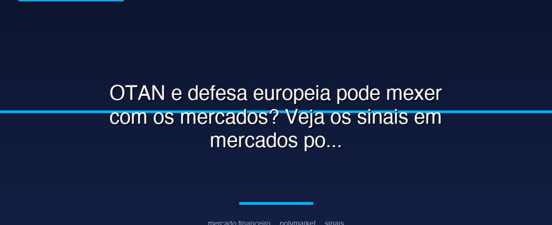 OTAN e defesa europeia pode mexer com os mercados? Veja os sinais em mercados políticos