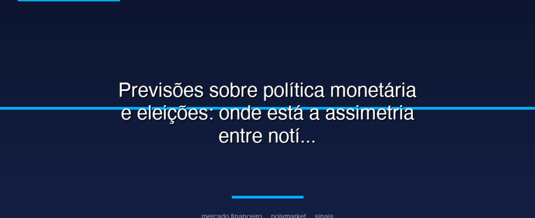 Previsões sobre política monetária e eleições: onde está a assimetria entre notícia, preço e probabilidade em mercados políticos