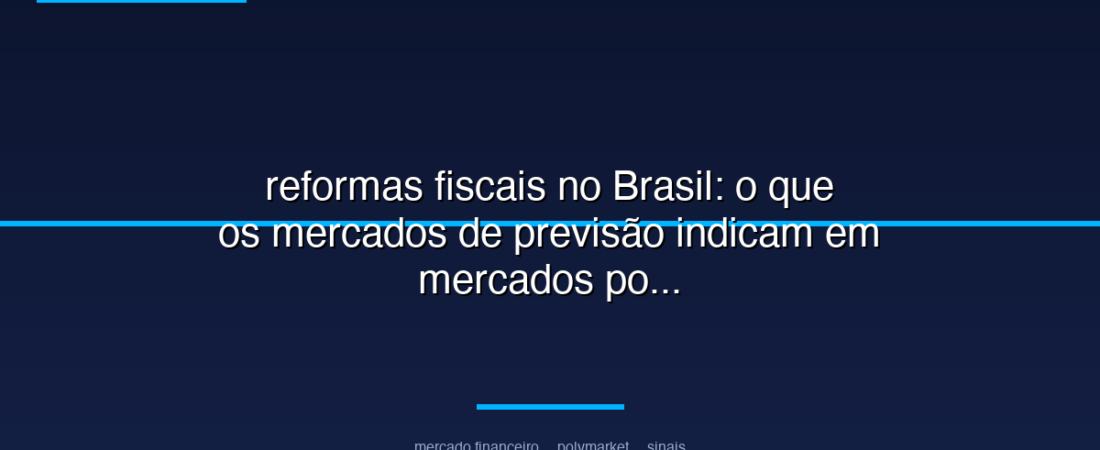 reformas fiscais no Brasil: o que os mercados de previsão indicam em mercados políticos