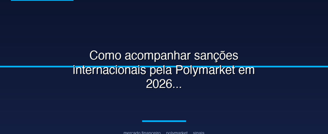 Como acompanhar sanções internacionais pela Polymarket em 2026
