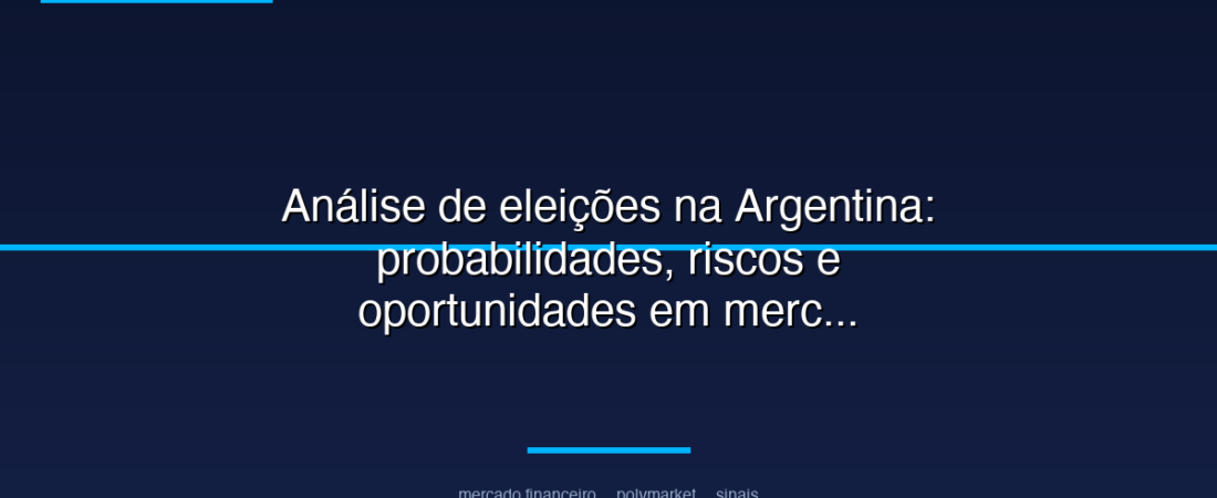 Análise de eleições na Argentina: probabilidades, riscos e oportunidades em mercados políticos