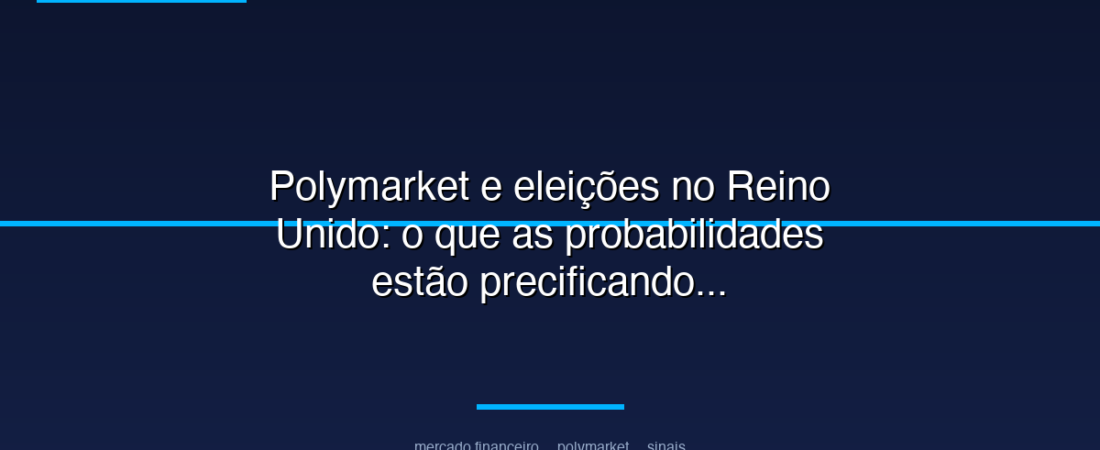 Polymarket e eleições no Reino Unido: o que as probabilidades estão precificando agora
