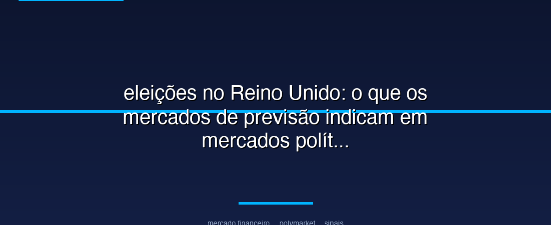 eleições no Reino Unido: o que os mercados de previsão indicam em mercados políticos