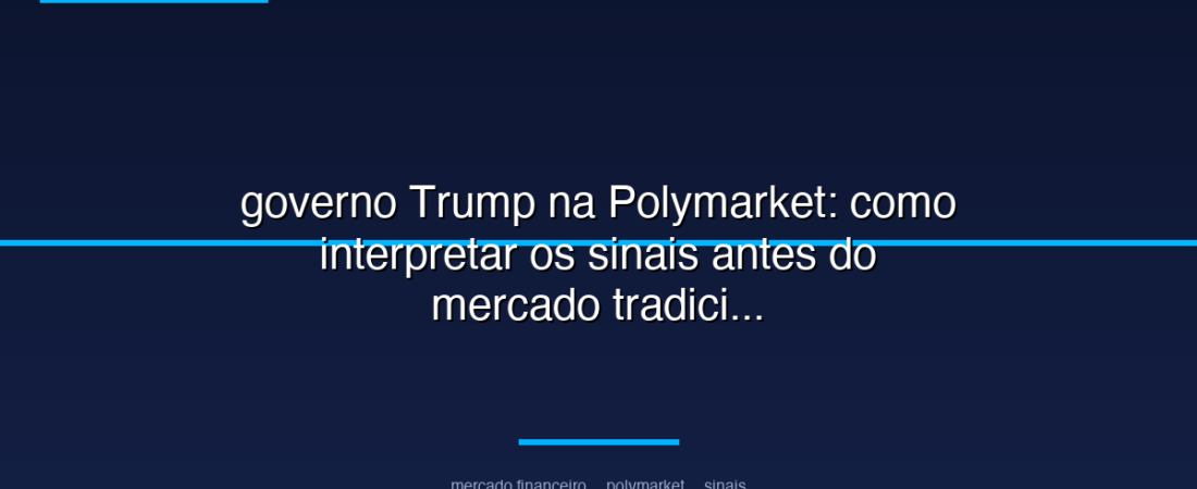 governo Trump na Polymarket: como interpretar os sinais antes do mercado tradicional