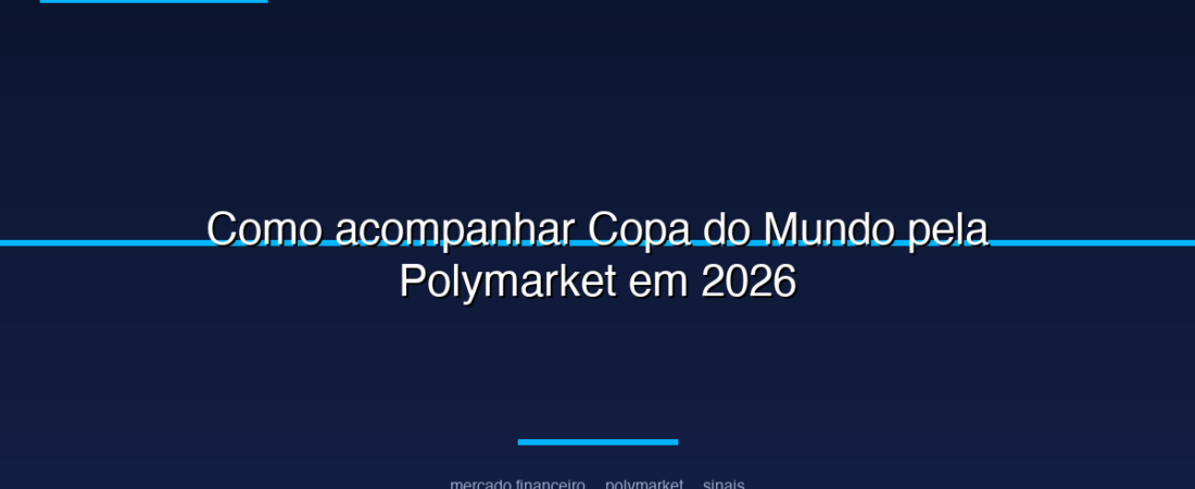 Como acompanhar Copa do Mundo pela Polymarket em 2026