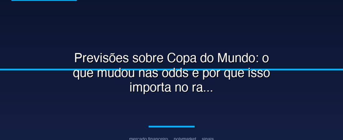 Previsões sobre Copa do Mundo: o que mudou nas odds e por que isso importa no radar da Polymarket