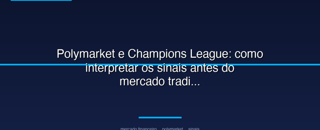Polymarket e Champions League: como interpretar os sinais antes do mercado tradicional