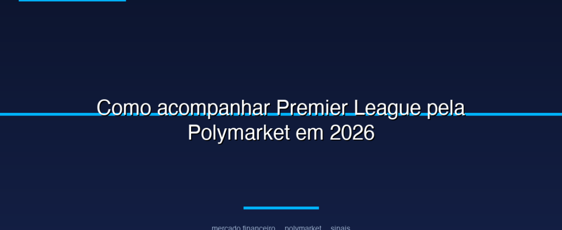 Como acompanhar Premier League pela Polymarket em 2026